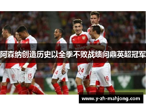 阿森纳创造历史以全季不败战绩问鼎英超冠军