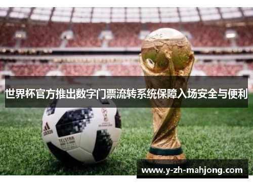 世界杯官方推出数字门票流转系统保障入场安全与便利