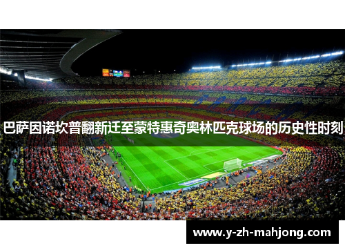 巴萨因诺坎普翻新迁至蒙特惠奇奥林匹克球场的历史性时刻